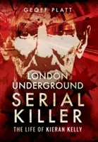 Criminalul în serie din metroul londonez: Viața lui Kieran Kelly - London Underground Serial Killer: The Life of Kieran Kelly