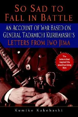 Atât de trist să cazi în luptă: O relatare a războiului bazată pe scrisorile din Iwo Jima ale generalului Tadamichi Kuribayashi - So Sad to Fall in Battle: An Account of War Based on General Tadamichi Kuribayashi's Letters from Iwo Jima