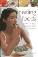 Alimente vindecătoare: Utilizarea proprietăților terapeutice ale alimentelor pentru sănătate, cu peste 120 de fotografii - Healing Foods: Using the Therapeutic Properties of Food for Health, with Over 120 Photographs