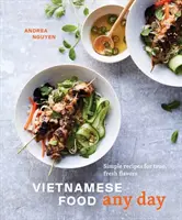 Mâncare vietnameză în orice zi: Rețete simple pentru arome adevărate, proaspete [O carte de bucate] - Vietnamese Food Any Day: Simple Recipes for True, Fresh Flavors [A Cookbook]