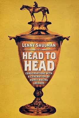 Head to Head: Conversații cu o generație de legende ale curselor de cai - Head to Head: Conversations with a Generation of Horse Racing Legends