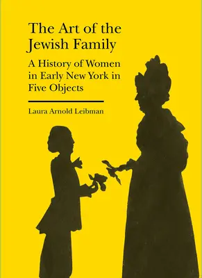 The Art of the Jewish Family (Arta familiei evreiești): O istorie a femeilor din New York-ul timpuriu în cinci obiecte - The Art of the Jewish Family: A History of Women in Early New York in Five Objects