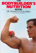 Cartea de nutriție a culturistului (The Bodybuilder's Nutrition Book) - The Bodybuilder's Nutrition Book