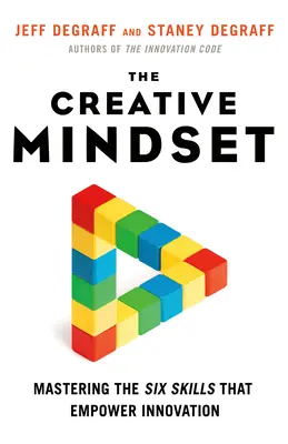 Mentalitatea creativă: Stăpânirea celor șase abilități care potențează inovația - The Creative Mindset: Mastering the Six Skills That Empower Innovation