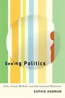 Seeing Politics: Filmul, metoda vizuală și relațiile internaționale - Seeing Politics: Film, Visual Method, and International Relations