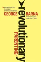 Parenting revoluționar: Ceea ce cercetările arată că funcționează cu adevărat - Revolutionary Parenting: What the Research Shows Really Works