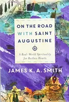 Pe drum cu Sfântul Augustin: O spiritualitate a lumii reale pentru inimi neliniștite - On the Road with Saint Augustine: A Real-World Spirituality for Restless Hearts