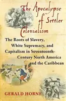 Apocalipsa colonialismului colonizator: Rădăcinile sclaviei, supremației albe și capitalismului în America de Nord și Caraibe în secolul al XVII-lea - The Apocalypse of Settler Colonialism: The Roots of Slavery, White Supremacy, and Capitalism in 17th Century North America and the Caribbean