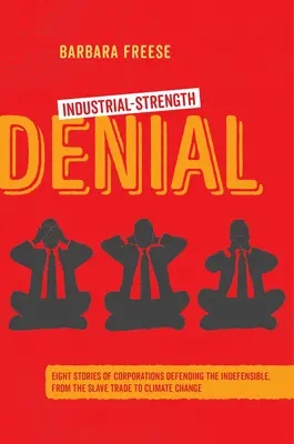 Industrial-Strength Denial: Eight Stories of Corporations Defending the Indefensible, from the Slave Trade to Climate Change