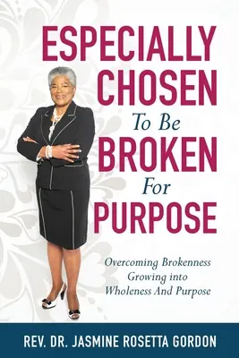 ales în mod special pentru a fi sfărâmat cu un scop: : Overcoming Brokenness Growing Into Wholeness And Purpose - ESPECIALLY CHOSEN To Be BROKEN For PURPOSE: : Overcoming Brokenness Growing Into Wholeness And Purpose