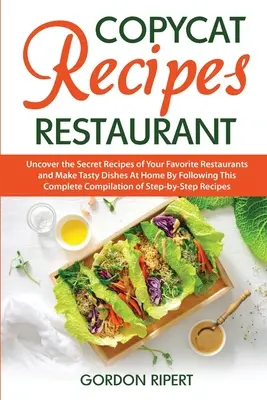 Rețete Copycat Restaurant: Descoperiți rețetele secrete ale restaurantelor dvs. preferate și preparați mâncăruri gustoase acasă urmând acest compi complet - Copycat Recipes Restaurant: Uncover the Secret Recipes of Your Favorite Restaurants and Make Tasty Dishes At Home By Following This Complete Compi