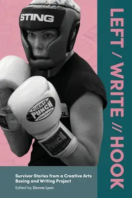 Left / Write // Hook: Poveștile supraviețuitorilor dintr-un proiect de scriere și box de artă creativă - Left / Write // Hook: Survivor Stories from a Creative Arts Boxing and Writing Project
