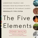Cele cinci elemente: Înțelege-te și îmbunătățește-ți relațiile cu înțelepciunea celui mai vechi sistem de tip de personalitate din lume - The Five Elements: Understand Yourself and Enhance Your Relationships with the Wisdom of the World's Oldest Personality Type System