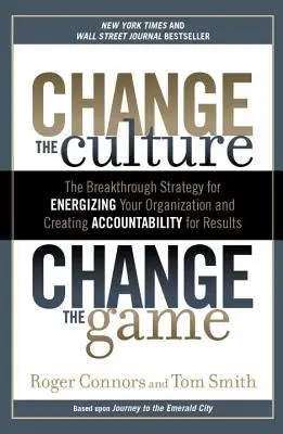 Change the Culture, Change the Game: The Breakthrough Strategy for Energizing Your Organization and Creating Accounta Bility for Results (Strategia revoluționară pentru energizarea organizației și crearea responsabilității pentru rezultate) - Change the Culture, Change the Game: The Breakthrough Strategy for Energizing Your Organization and Creating Accounta Bility for Results