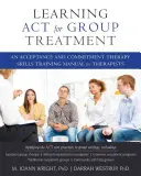 Learning ACT for Group Treatment: Un manual de formare a abilităților de terapie de acceptare și angajament pentru terapeuți - Learning ACT for Group Treatment: An Acceptance and Commitment Therapy Skills Training Manual for Therapists