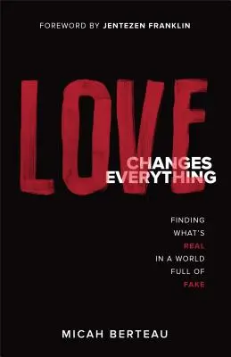 Dragostea schimbă totul: Găsirea a ceea ce este real într-o lume plină de falsuri - Love Changes Everything: Finding What's Real in a World Full of Fake