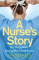 Povestea unei asistente medicale: Viața mea în A&E în timpul crizei Covid - A Nurse's Story: My Life in A&E in the Covid Crisis