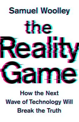 Jocul realității: Cum următorul val de tehnologie va sparge adevărul - The Reality Game: How the Next Wave of Technology Will Break the Truth