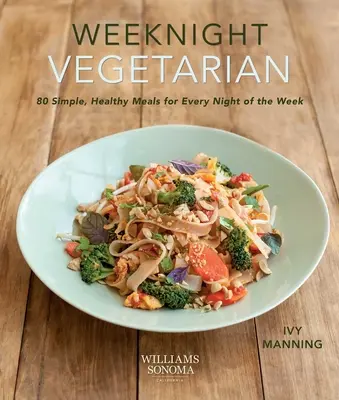 Weeknight Vegetarian (Plant-Based Diet, Meatless Recipes): 80 de mese simple și sănătoase pentru fiecare seară a săptămânii - Weeknight Vegetarian (Plant-Based Diet, Meatless Recipes): 80 Simple, Healthy Meals for Every Night of the Week