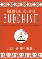 Spune-mi ceva despre budism: Întrebări și răspunsuri pentru începătorii curioși - Tell Me Something about Buddhism: Questions and Answers for the Curious Beginner