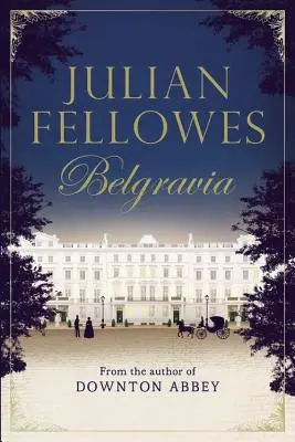 Belgravia a lui Julian Fellowes - Julian Fellowes's Belgravia