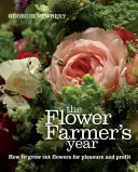 The Flower Farmer's Year: Cum să cultivi flori tăiate pentru plăcere și profit - The Flower Farmer's Year: How to Grow Cut Flowers for Pleasure and Profit