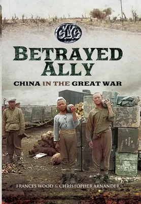 Aliat trădat: China în Marele Război - Betrayed Ally: China in the Great War
