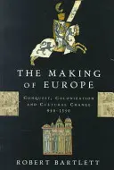 Crearea Europei: Cucerire, colonizare și schimbare culturală, 950-1350 - The Making of Europe: Conquest, Colonization, and Cultural Change, 950-1350