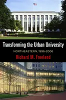 Transformarea universității urbane: Northeastern, 1996-2006 - Transforming the Urban University: Northeastern, 1996-2006