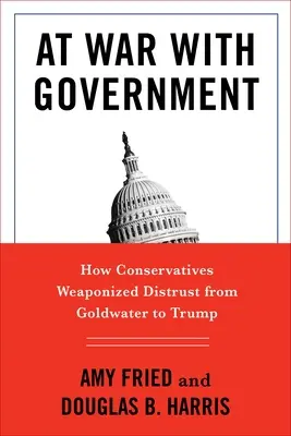 În război cu guvernul: Cum au armat conservatorii neîncrederea de la Goldwater la Trump - At War with Government: How Conservatives Weaponized Distrust from Goldwater to Trump