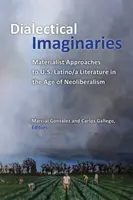 Imaginarii dialectice: Materialist Approaches to U.S. Latino/A Literature in the Age of Neoliberalism - Dialectical Imaginaries: Materialist Approaches to U.S. Latino/A Literature in the Age of Neoliberalism