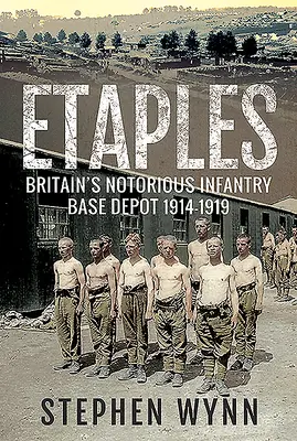 Etaples: Notoriul depozit de bază al infanteriei britanice, 1914-1919 - Etaples: Britain's Notorious Infantry Base Depot, 1914-1919