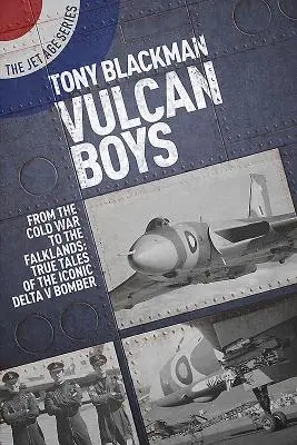 Vulcan Boys: De la Războiul Rece la Falklands: Povești adevărate despre iconicul bombardier Delta V - Vulcan Boys: From the Cold War to the Falklands: True Tales of the Iconic Delta V Bomber