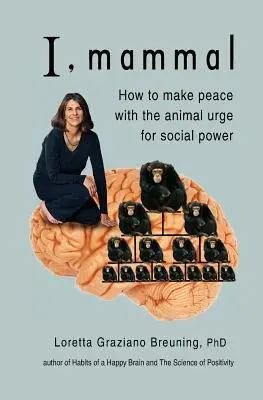 Eu, mamifer: Cum să facem pace cu dorința animalică de putere socială - I, Mammal: How to Make Peace With the Animal Urge for Social Power