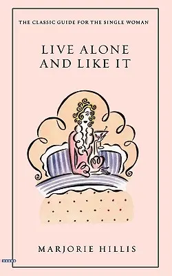 Trăiește singură și îți place: Ghidul clasic pentru femeia singură - Live Alone and Like It: The Classic Guide for the Single Woman