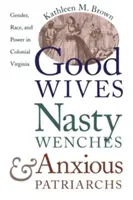 Good Wives, Nasty Wenches, and Anxious Patriarchs: Gender, Race, and Power in Colonial Virginia