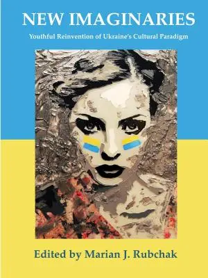 New Imaginaries: Reinventarea tinerească a paradigmei culturale a Ucrainei - New Imaginaries: Youthful Reinvention of Ukraine's Cultural Paradigm