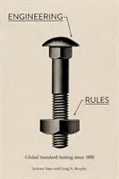 Reguli de inginerie: Stabilirea standardelor globale începând cu 1880 - Engineering Rules: Global Standard Setting Since 1880