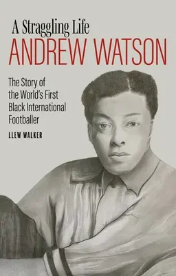 O viață rătăcitoare: Andrew Watson: Povestea primului fotbalist de culoare din lume - A Straggling Life: Andrew Watson: The Story of the World's First Black Footballer