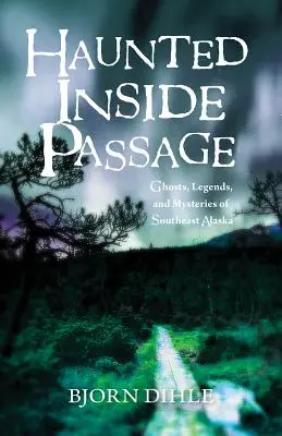 Haunted Inside Passage: Fantome, legende și mistere din sud-estul Alaskăi - Haunted Inside Passage: Ghosts, Legends, and Mysteries of Southeast Alaska