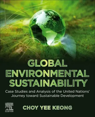 Sustenabilitatea globală a mediului: Studii de caz și analize ale parcursului Organizației Națiunilor Unite către dezvoltarea durabilă - Global Environmental Sustainability: Case Studies and Analysis of the United Nations' Journey Toward Sustainable Development