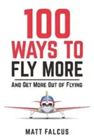 100 de moduri de a zbura mai mult - și de a obține mai mult din zbor - 100 Ways to Fly More - And Get More Out of Flying