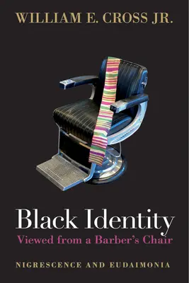 Black Identity Viewed from a Barber's Chair (Identitatea neagră văzută de pe scaunul unui frizer): Nigrescență și Eudaimonia - Black Identity Viewed from a Barber's Chair: Nigrescence and Eudaimonia