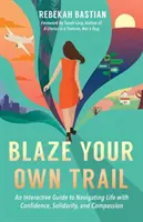 Blaze Your Own Trail: Un ghid interactiv pentru a naviga prin viață cu încredere, solidaritate și compasiune - Blaze Your Own Trail: An Interactive Guide to Navigating Life with Confidence, Solidarity and Compassion