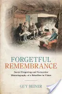Rememorarea uitării: Uitarea socială și istoriografia vernaculară a unei rebeliuni în Ulster - Forgetful Remembrance: Social Forgetting and Vernacular Historiography of a Rebellion in Ulster