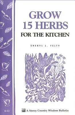 Cultivă 15 ierburi pentru bucătărie: Buletinul Storey's Country Wisdom A-61 - Grow 15 Herbs for the Kitchen: Storey's Country Wisdom Bulletin A-61