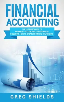 Contabilitate financiară: Ghidul final de contabilitate financiară pentru începători, inclusiv cum să creați și să analizați situațiile financiare - Financial Accounting: The Ultimate Guide to Financial Accounting for Beginners Including How to Create and Analyze Financial Statements