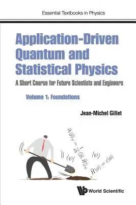 Application-Driven Quantum and Statistical Physics: A Short Course for Future Scientists and Engineers - Volumul 1: Fundamente - Application-Driven Quantum and Statistical Physics: A Short Course for Future Scientists and Engineers - Volume 1: Foundations