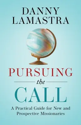 Urmărind chemarea: Un ghid practic pentru noii și viitorii misionari - Pursuing the Call: A Practical Guide for New and Prospective Missionaries