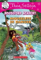 Mouselets in Danger (Thea Stilton Mouseford Academy #3), 3: O aventură Geronimo Stilton - Mouselets in Danger (Thea Stilton Mouseford Academy #3), 3: A Geronimo Stilton Adventure